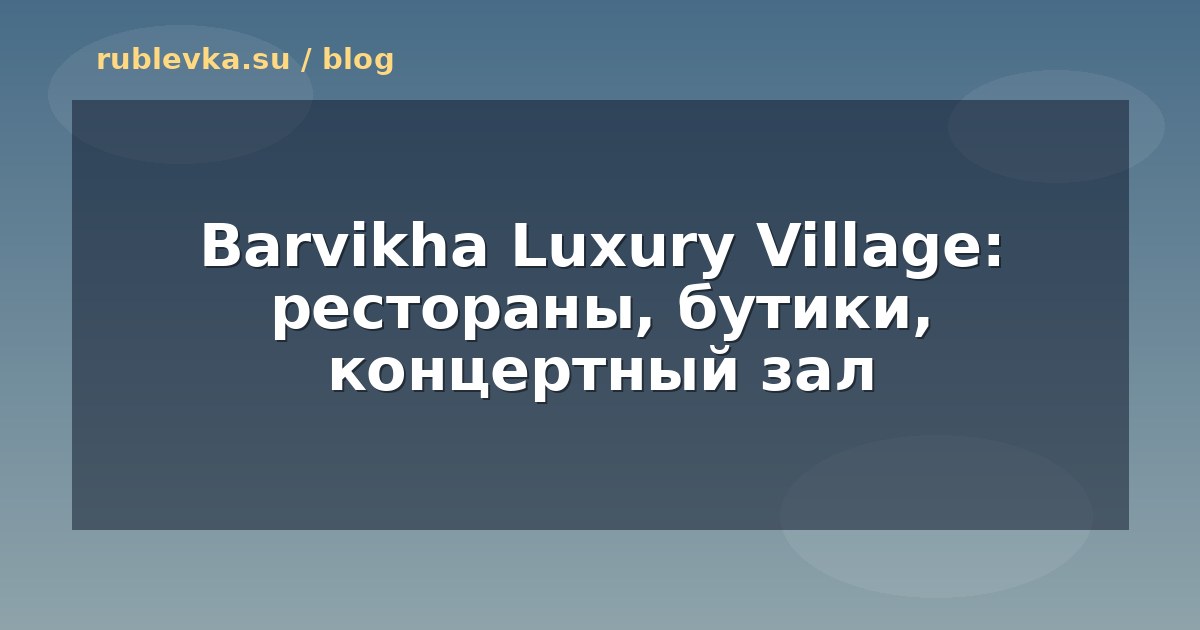 Barvikha Luxury Village: рестораны, бутики, концертный зал