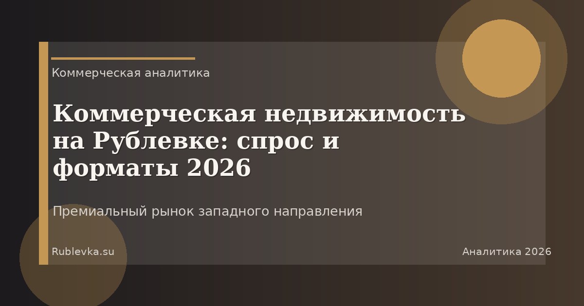 Коммерческая недвижимость на Рублевке: спрос и форматы 2026